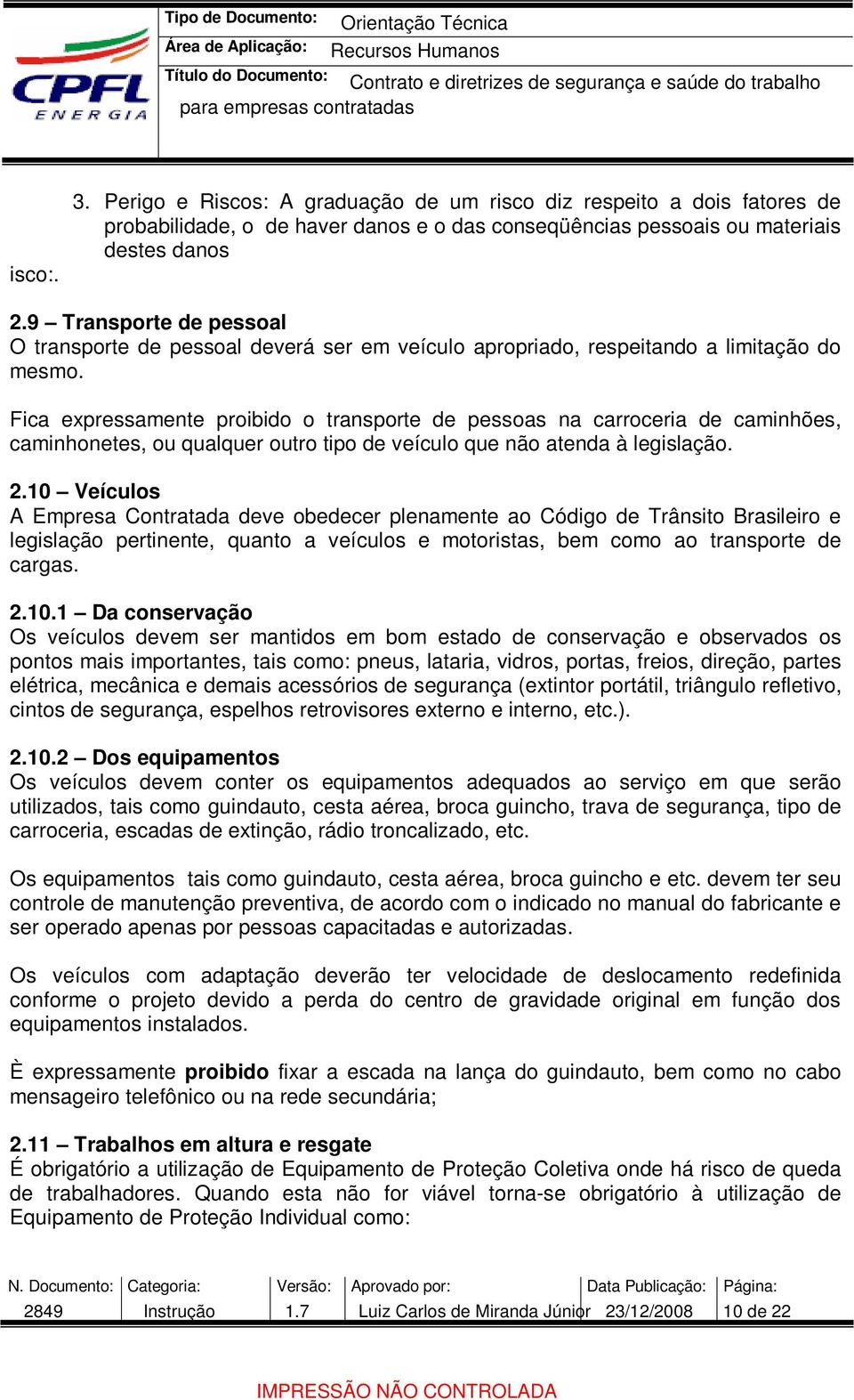 Fica expressamente proibido o transporte de pessoas na carroceria de caminhões, caminhonetes, ou qualquer outro tipo de veículo que não atenda à legislação. 2.