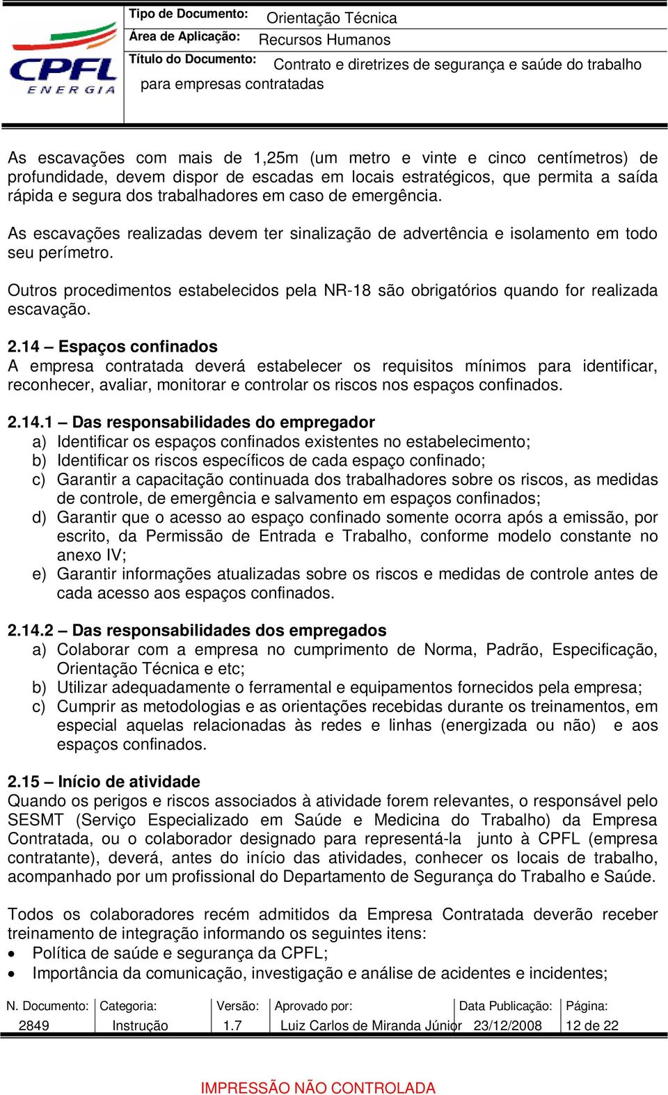 Outros procedimentos estabelecidos pela NR-18 são obrigatórios quando for realizada escavação. 2.