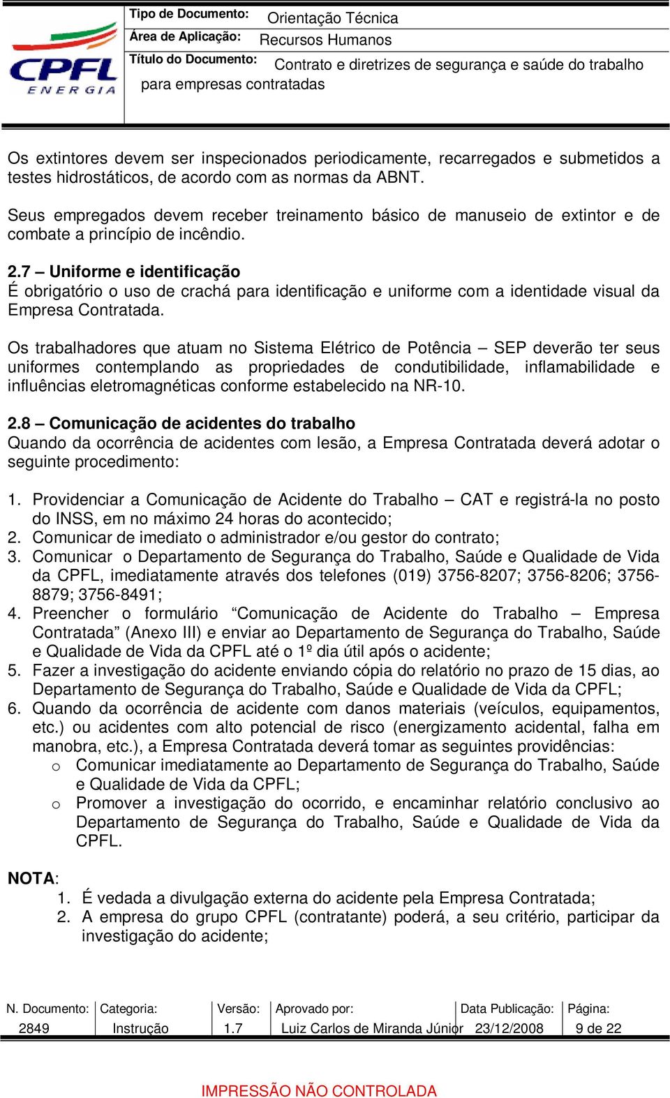 7 Uniforme e identificação É obrigatório o uso de crachá para identificação e uniforme com a identidade visual da Empresa Contratada.