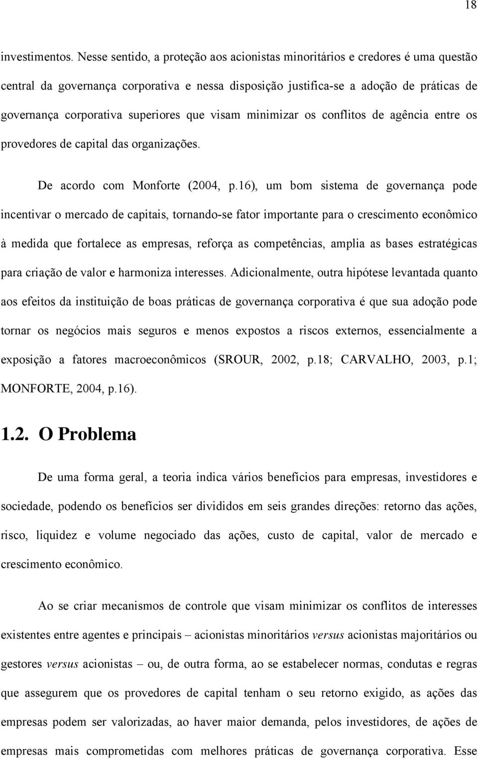 superiores que visam minimizar os conflitos de agência entre os provedores de capital das organizações. De acordo com Monforte (2004, p.