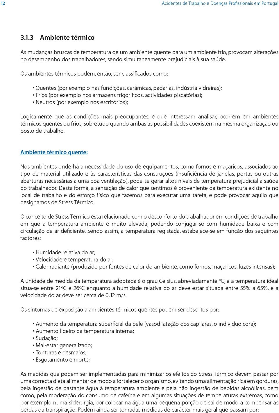 Os ambientes térmicos podem, então, ser classificados como: Quentes (por exemplo nas fundições, cerâmicas, padarias, indústria vidreiras); Frios (por exemplo nos armazéns frigoríficos, actividades