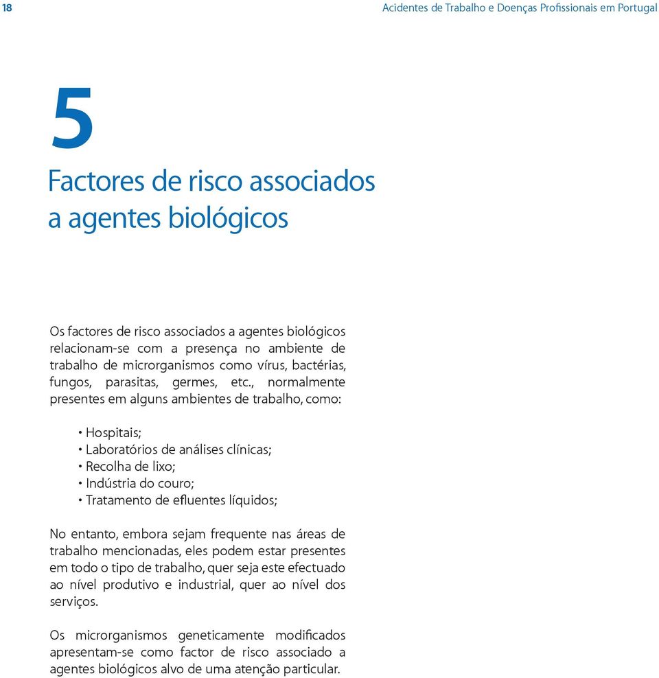 , normalmente presentes em alguns ambientes de trabalho, como: Hospitais; Laboratórios de análises clínicas; Recolha de lixo; Indústria do couro; Tratamento de efluentes líquidos; No entanto, embora