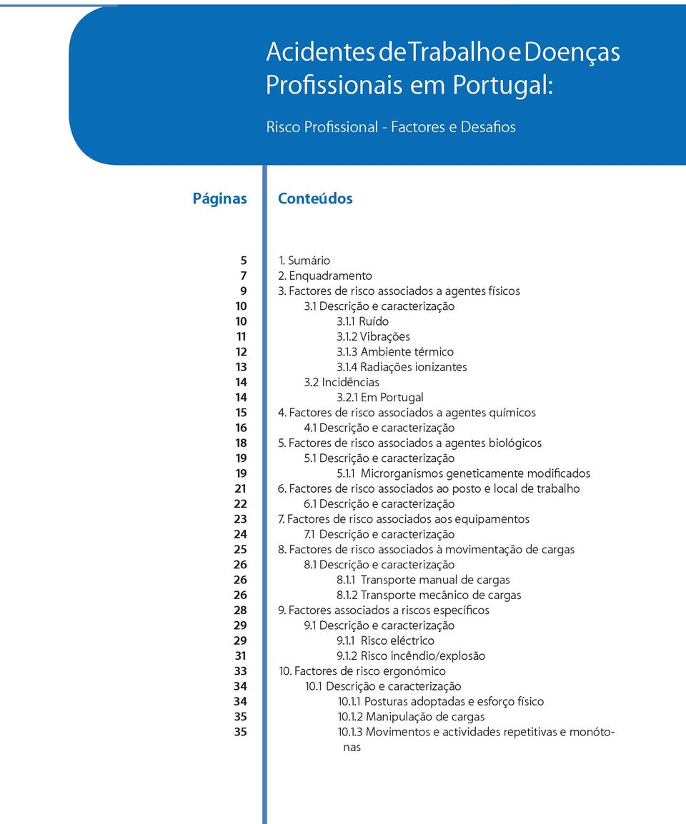 2 Incidências 3.2.1 Em Portugal 4. Factores de risco associados a agentes químicos 4.1 Descrição e caracterização 5. Factores de risco associados a agentes biológicos 5.1 Descrição e caracterização 5.1.1 Microrganismos geneticamente modificados 6.