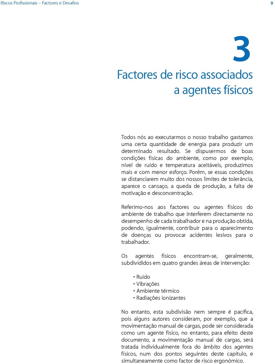 Porém, se essas condições se distanciarem muito dos nossos limites de tolerância, aparece o cansaço, a queda de produção, a falta de motivação e desconcentração.