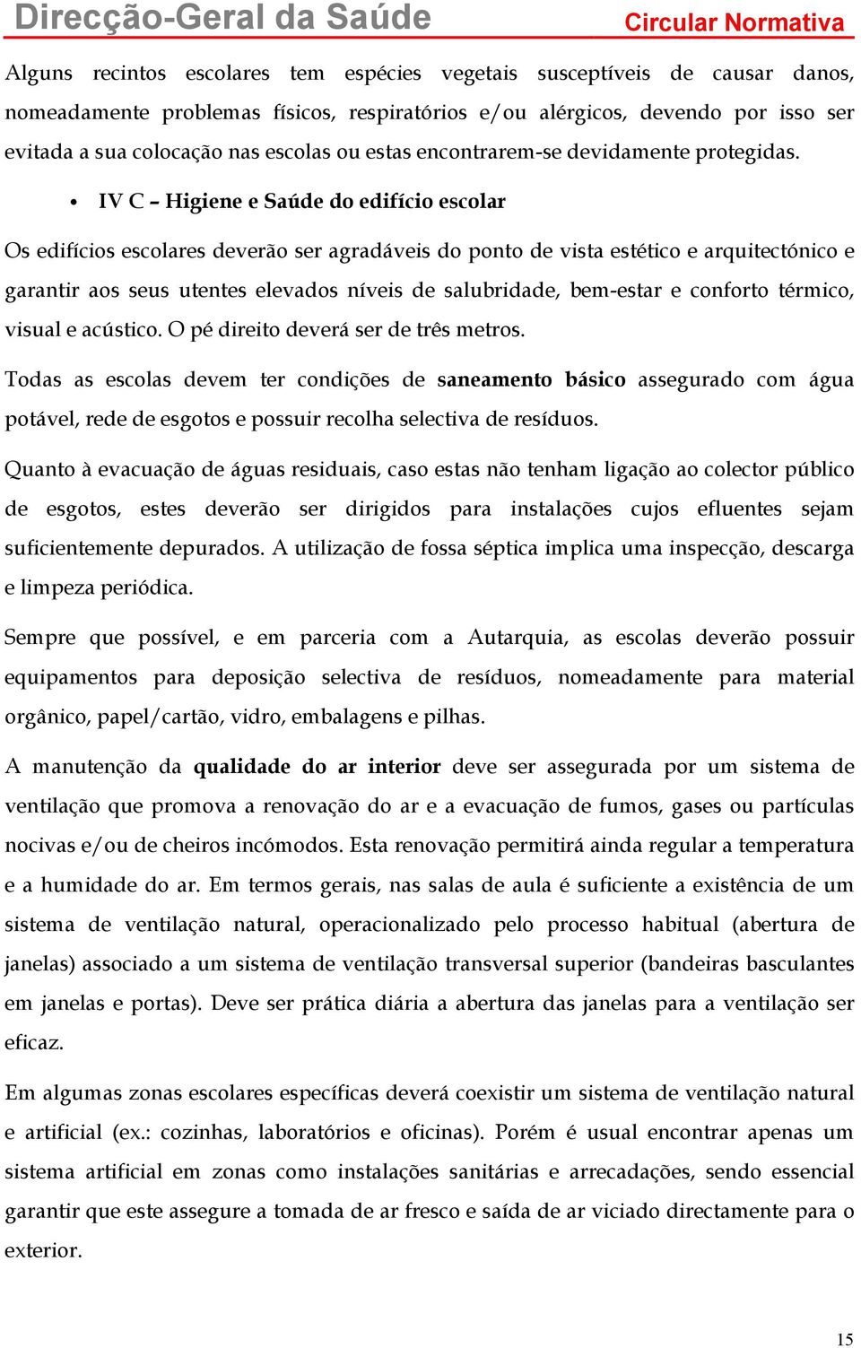 IV C Higiene e Saúde do edifício escolar Os edifícios escolares deverão ser agradáveis do ponto de vista estético e arquitectónico e garantir aos seus utentes elevados níveis de salubridade,