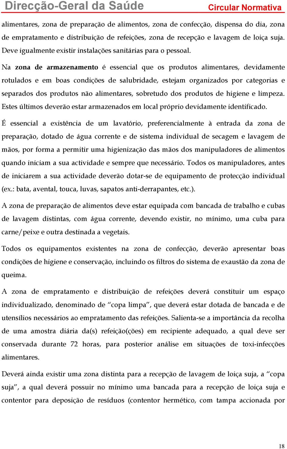 Na zona de armazenamento é essencial que os produtos alimentares, devidamente rotulados e em boas condições de salubridade, estejam organizados por categorias e separados dos produtos não