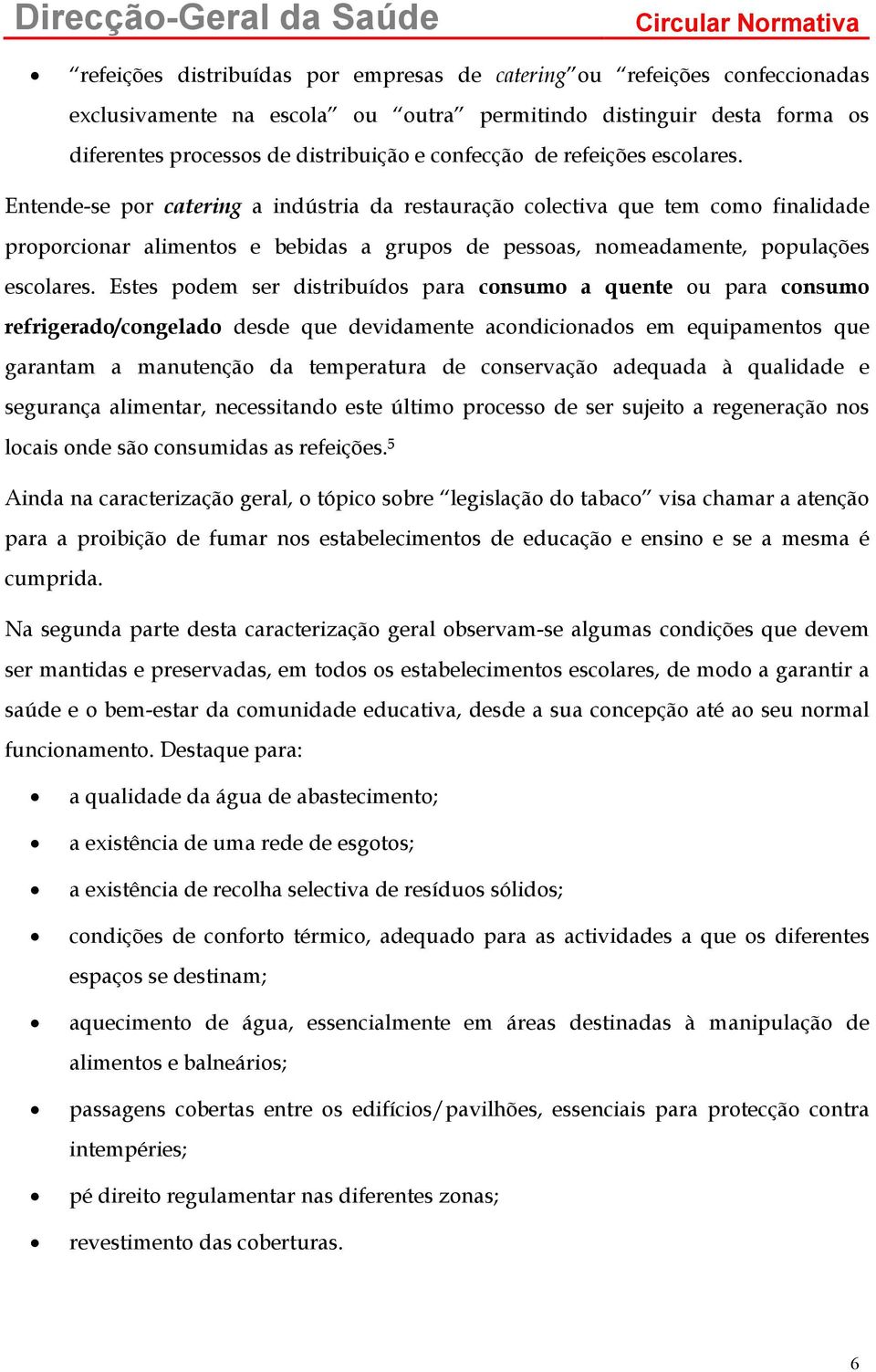 Entende-se por catering a indústria da restauração colectiva que tem como finalidade proporcionar alimentos e bebidas a grupos de pessoas, nomeadamente, populações escolares.