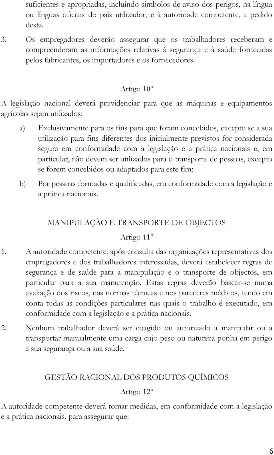 Artigo 10º A legislação nacional deverá providenciar para que as máquinas e equipamentos agrícolas sejam utilizados: a) Exclusivamente para os fins para que foram concebidos, excepto se a sua