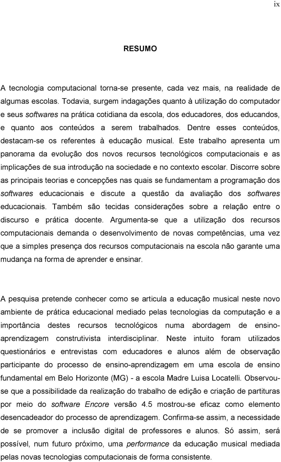 Dentre esses conteúdos, destacam-se os referentes à educação musical.