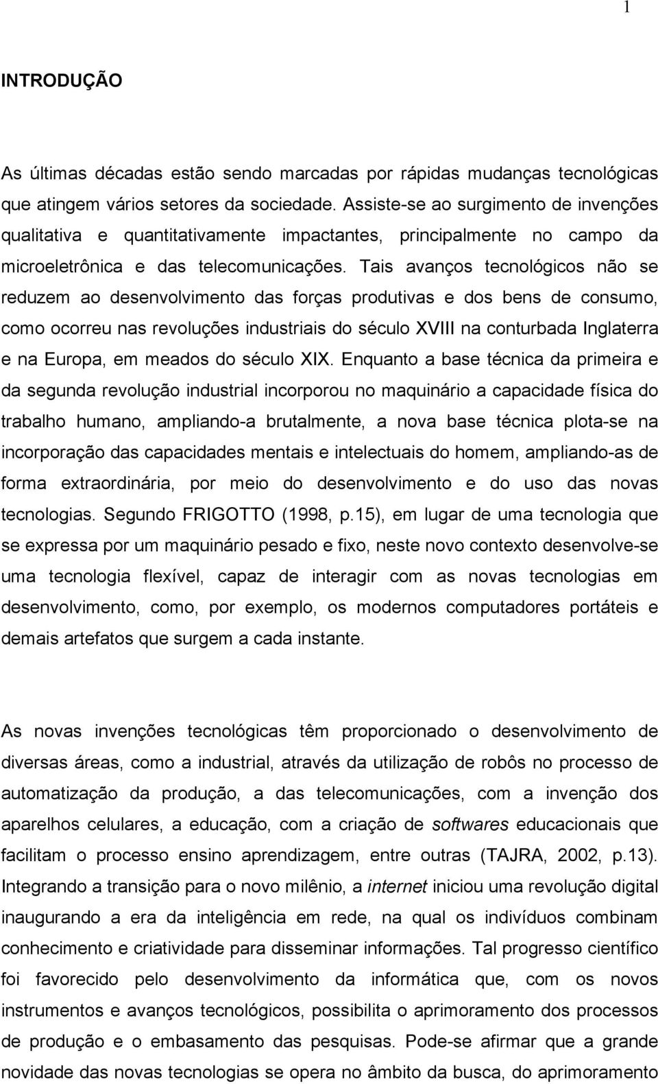 Tais avanços tecnológicos não se reduzem ao desenvolvimento das forças produtivas e dos bens de consumo, como ocorreu nas revoluções industriais do século XVIII na conturbada Inglaterra e na Europa,