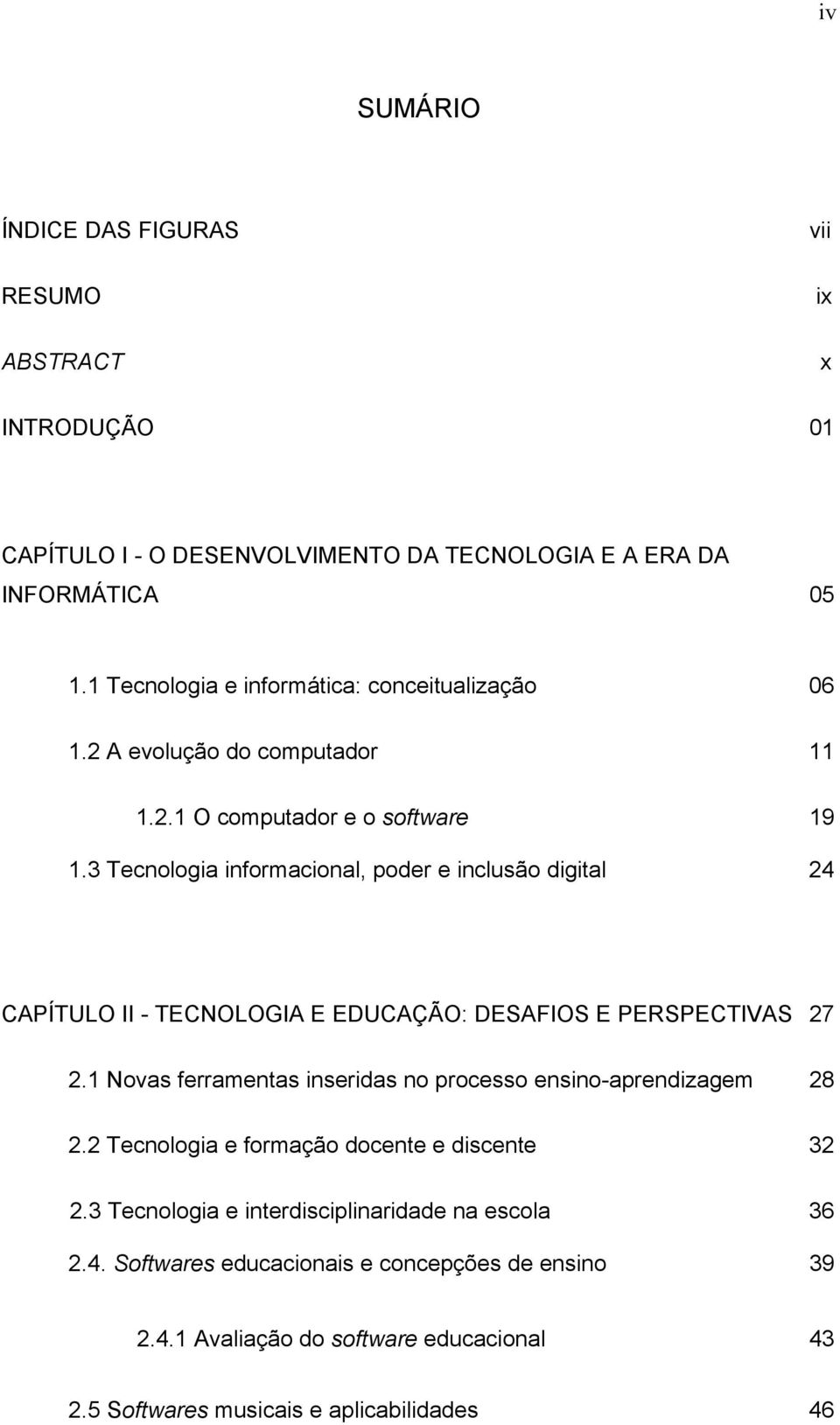 3 Tecnologia informacional, poder e inclusão digital 24 CAPÍTULO II - TECNOLOGIA E EDUCAÇÃO: DESAFIOS E PERSPECTIVAS 27 2.