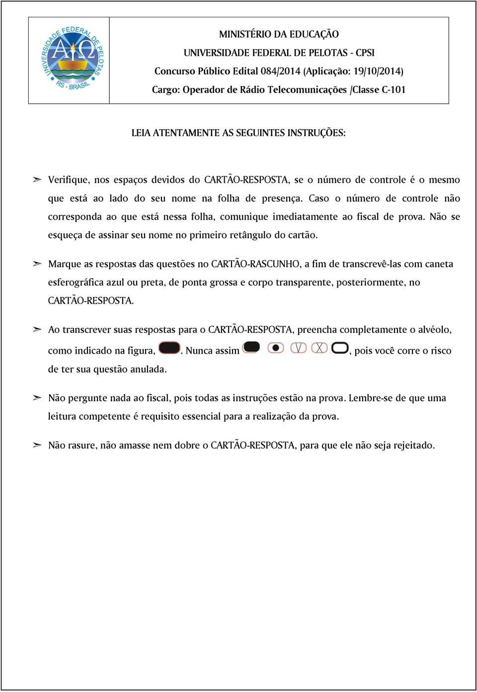 ao que está nessa folha, comunique imediatamente ao fiscal de prova Não se esqueça de assinar seu nome no primeiro retângulo do cartão Marque as respostas das questões no CARTÃO-RASCUNHO, a fim de