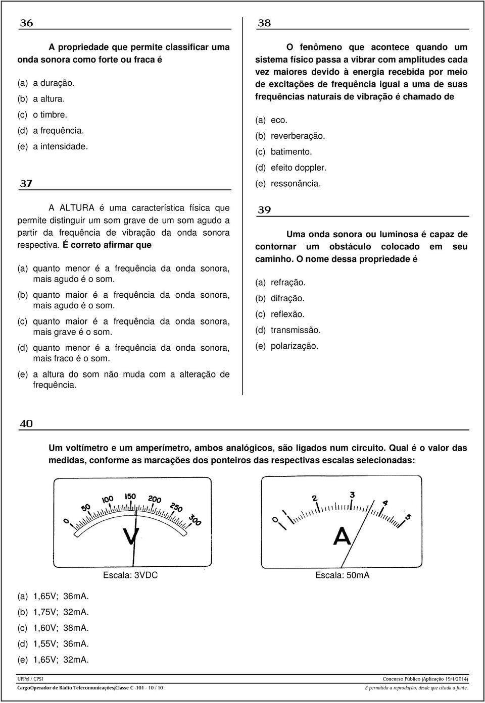 (b) quanto maior é a frequência da onda sonora, mais agudo é o som (c) quanto maior é a frequência da onda sonora, mais grave é o som (d) quanto menor é a frequência da onda sonora, mais fraco é o