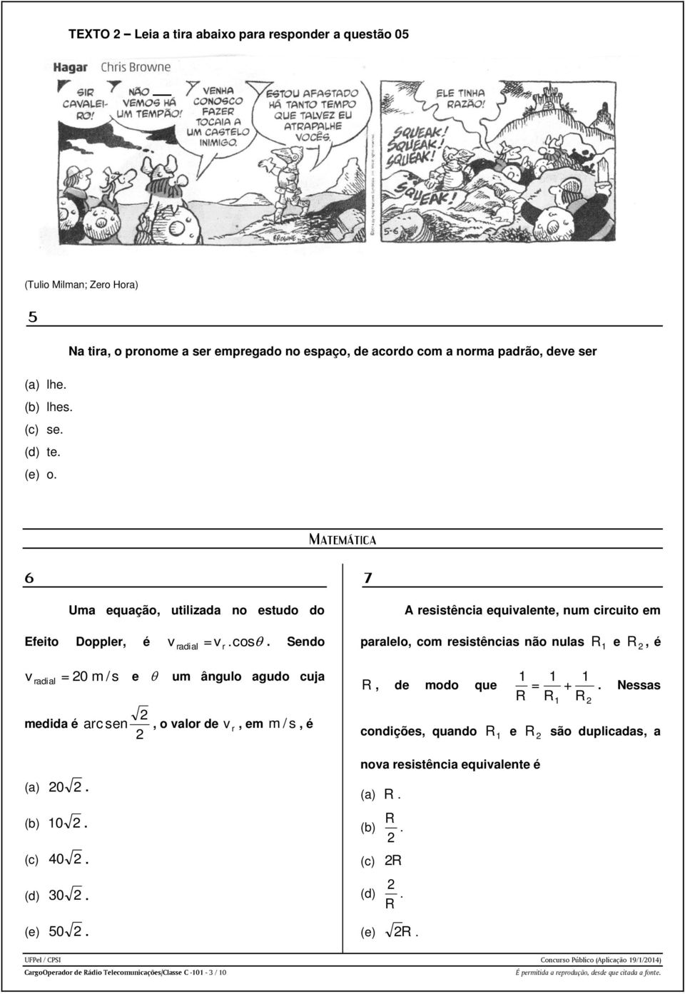 = 0 m / s medida é arc sen e um ângulo agudo cuja, o valor de v r, em m / s, é R, de modo que condições, quando R 1 e 1 1 1 = + R R R R 1 Nessas são duplicadas, a nova resistência equivalente é (a) 0