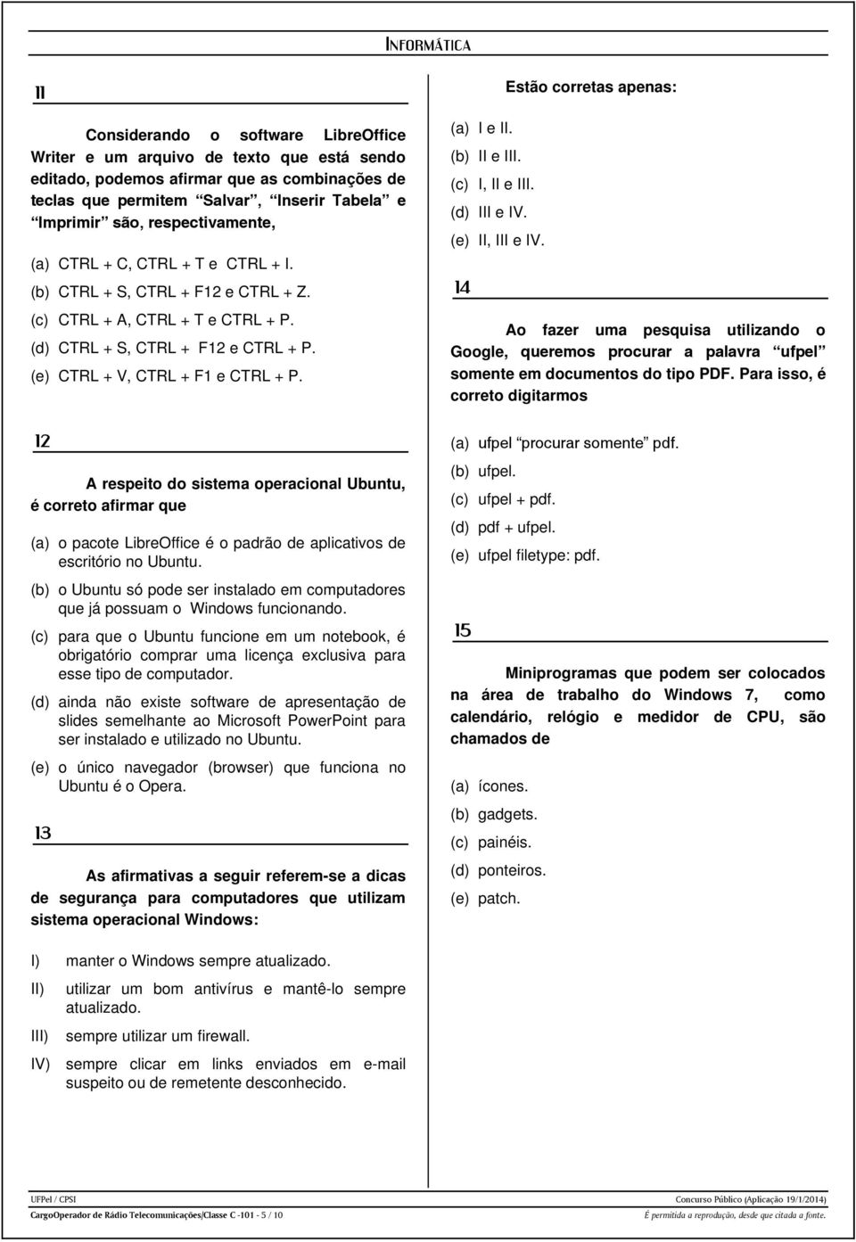 I e II (b) II e III (c) I, II e III (d) III e IV (e) II, III e IV 14 Estão corretas apenas: Ao fazer uma pesquisa utilizando o Google, queremos procurar a palavra ufpel somente em documentos do tipo