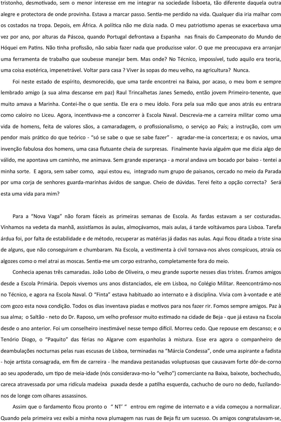 O meu patriojsmo apenas se exacerbava uma vez por ano, por alturas da Páscoa, quando Portugal defrontava a Espanha nas finais do Campeonato do Mundo de Hóquei em PaJns.