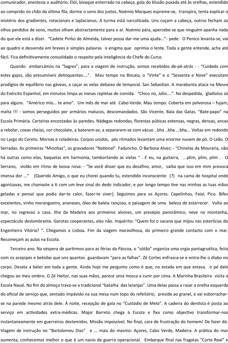 Uns coçam a cabeça, outros fecham os olhos perdidos de sono, muitos olham abstractamente para o ar. Noémio pára, apercebe- se que ninguém apanha nada do que ele está a dizer.