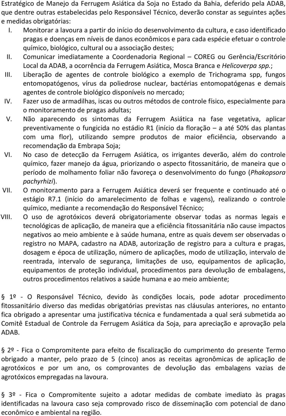 Monitorar a lavoura a partir do início do desenvolvimento da cultura, e caso identificado pragas e doenças em níveis de danos econômicos e para cada espécie efetuar o controle químico, biológico,