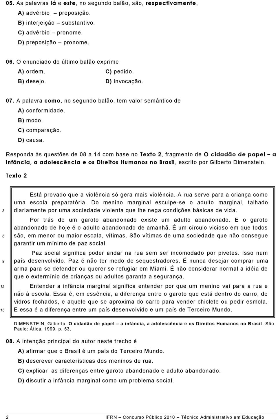 Responda às questões de 08 a 14 com base no Texto 2, fragmento de O cidadão de papel a infância, a adolescência e os Direitos Humanos no Brasil, escrito por Gilberto Dimenstein.