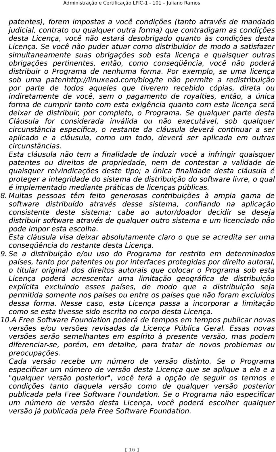 Se você não puder atuar como distribuidor de modo a satisfazer simultaneamente suas obrigações sob esta licença e quaisquer outras obrigações pertinentes, então, como conseqüência, você não poderá