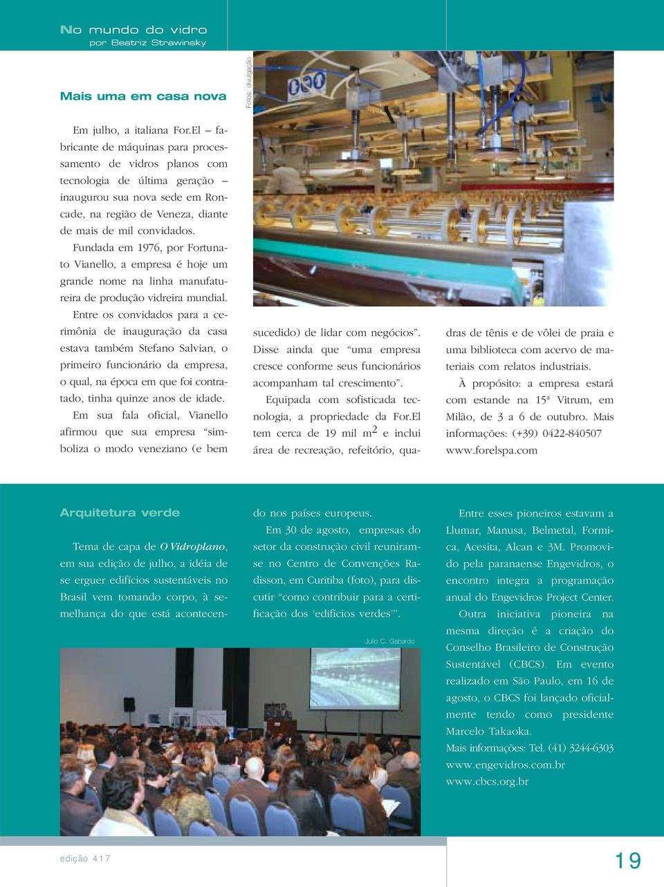 Fundada em 1976, por Fortunato Vianello, a empresa é hoje um grande nome na linha manufatureira de produção vidreira mundial.