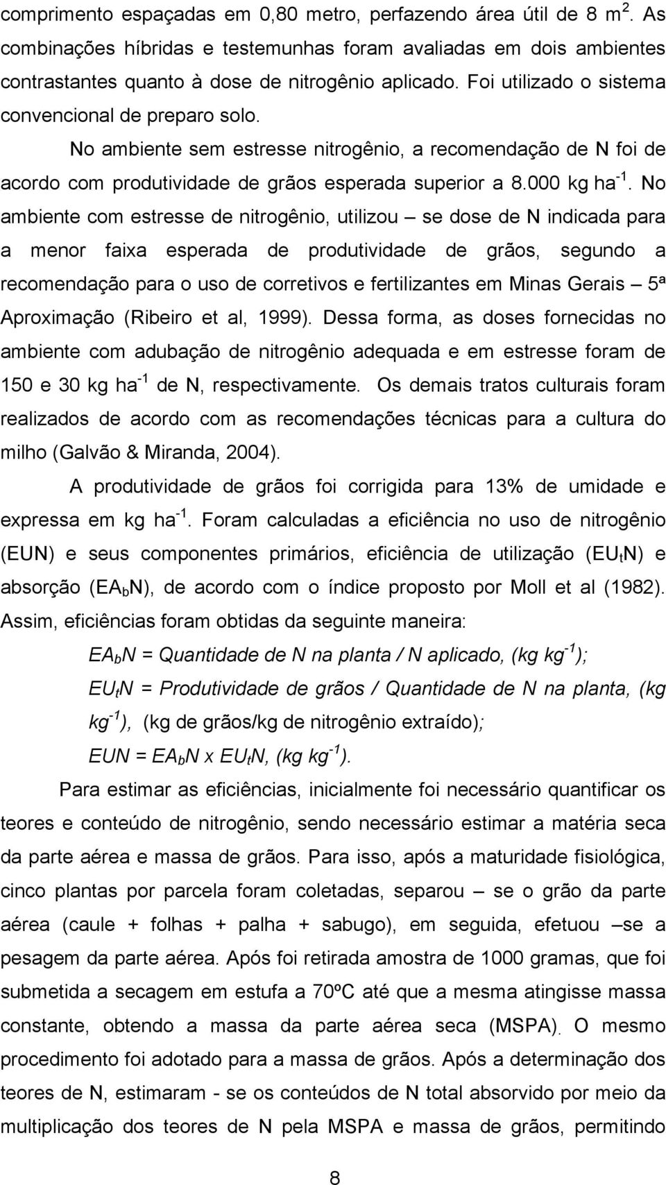 No ambiente com estresse de nitrogênio, utilizou se dose de N indicada para a menor faixa esperada de produtividade de grãos, segundo a recomendação para o uso de corretivos e fertilizantes em Minas