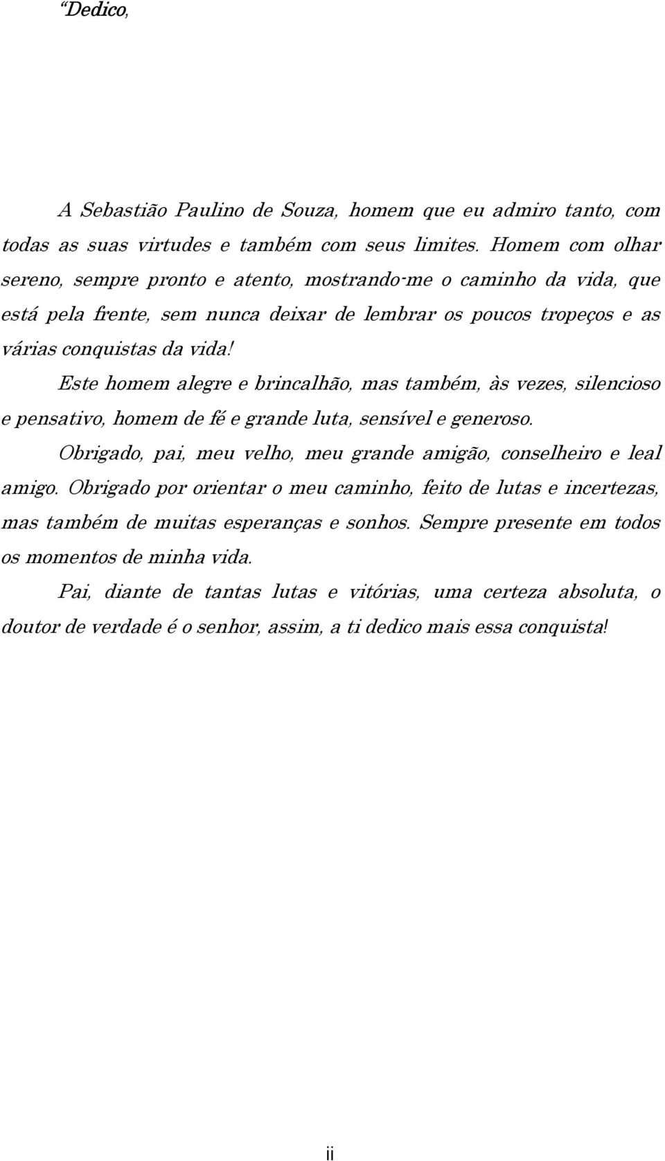 Este homem alegre e brincalhão, mas também, às vezes, silencioso e pensativo, homem de fé e grande luta, sensível e generoso. Obrigado, pai, meu velho, meu grande amigão, conselheiro e leal amigo.