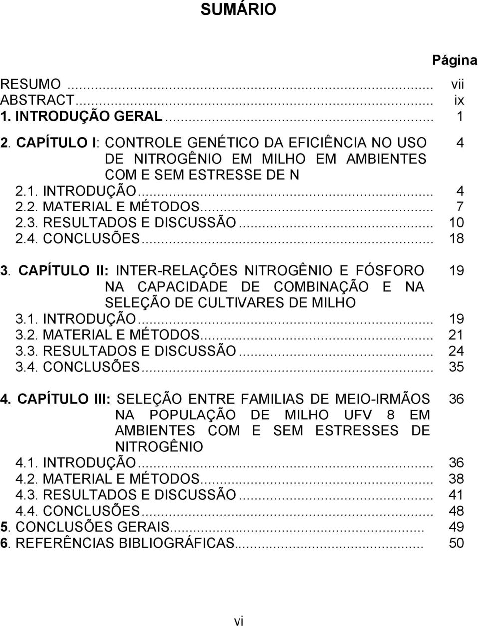 CAPÍTULO II: INTER-RELAÇÕES NITROGÊNIO E FÓSFORO 19 NA CAPACIDADE DE COMBINAÇÃO E NA SELEÇÃO DE CULTIVARES DE MILHO 3.1. INTRODUÇÃO... 19 3.2. MATERIAL E MÉTODOS... 21 3.3. RESULTADOS E DISCUSSÃO.