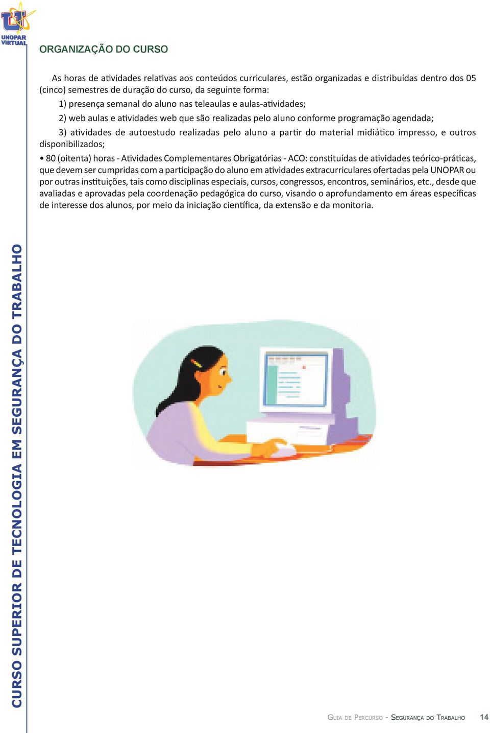 partir do material midiático impresso, e outros disponibilizados; 80 (oitenta) horas - Atividades Complementares Obrigatórias - ACO: constituídas de atividades teórico-práticas, que devem ser