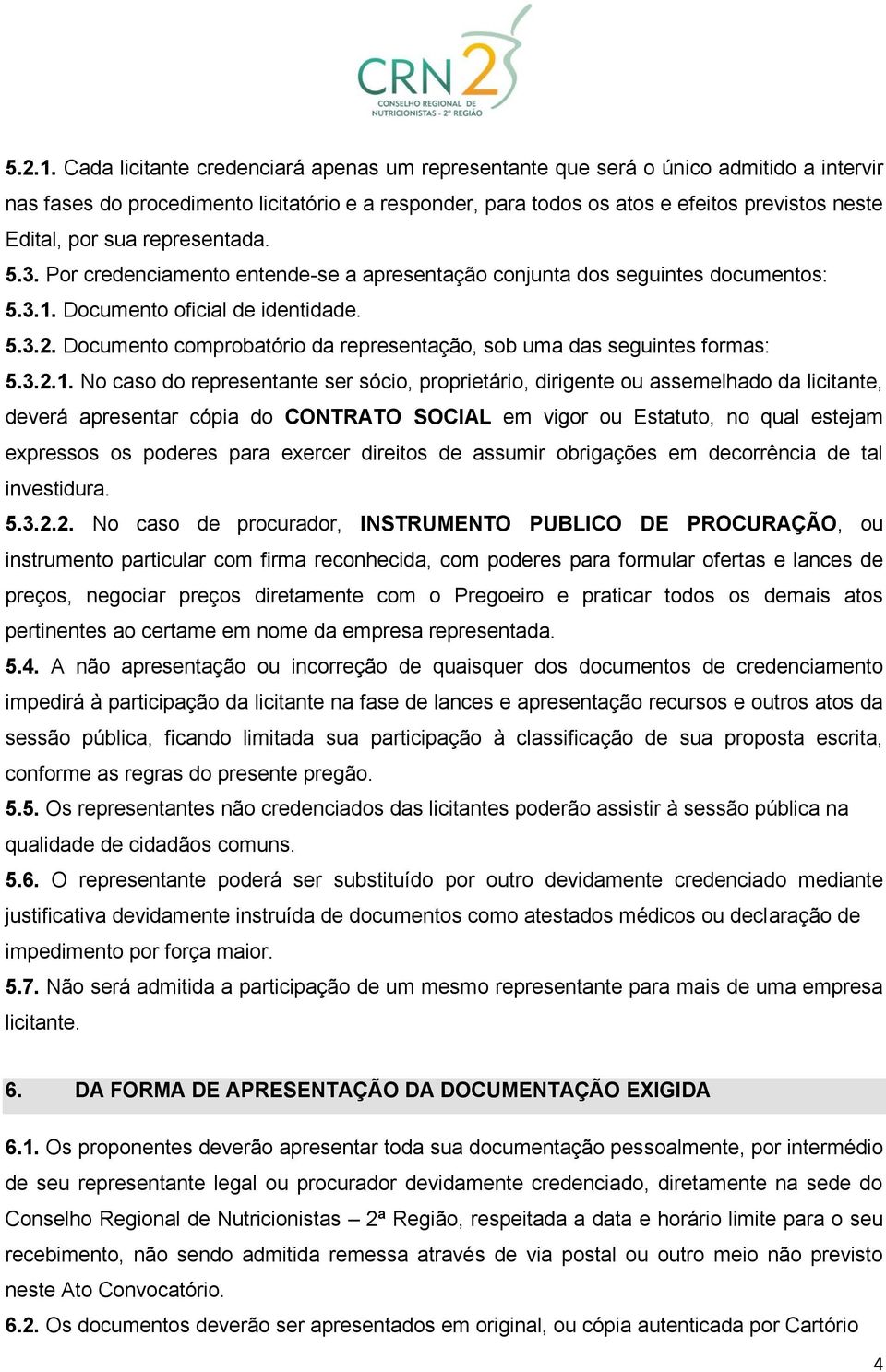 sua representada. 5.3. Por credenciamento entende-se a apresentação conjunta dos seguintes documentos: 5.3.1. Documento oficial de identidade. 5.3.2.