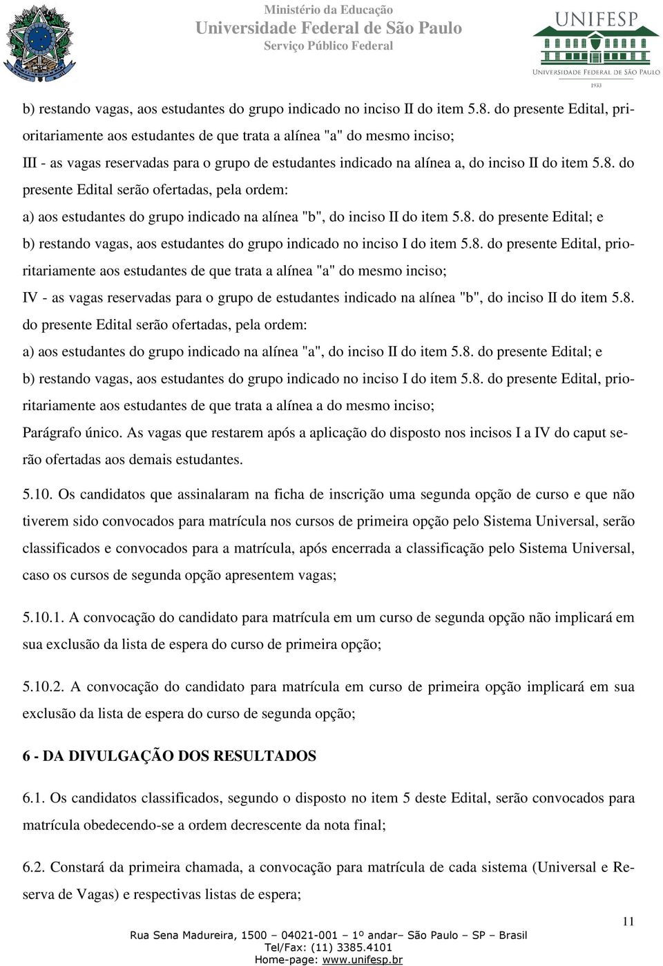 do presente Edital serão ofertadas, pela ordem: a) aos estudantes do grupo indicado na alínea "b", do inciso II do item 5.8.