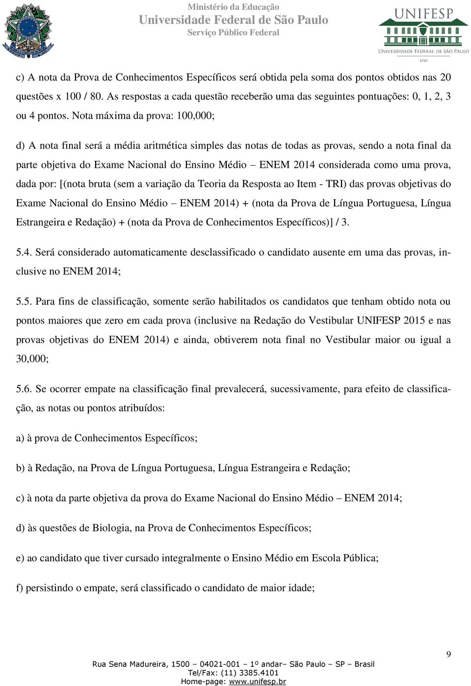 Nota máxima da prova: 100,000; d) A nota final será a média aritmética simples das notas de todas as provas, sendo a nota final da parte objetiva do Exame Nacional do Ensino Médio ENEM 2014