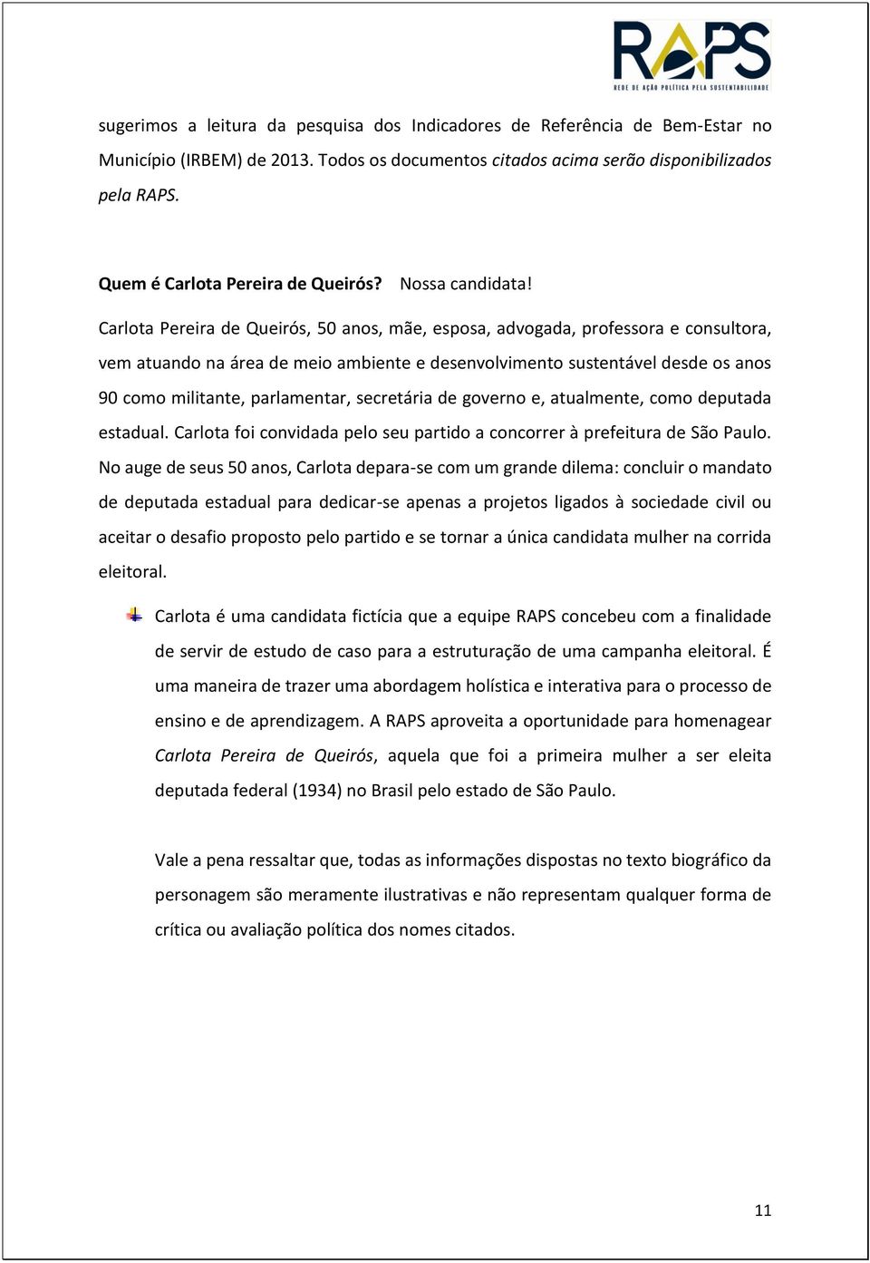 Carlota Pereira de Queirós, 50 anos, mãe, esposa, advogada, professora e consultora, vem atuando na área de meio ambiente e desenvolvimento sustentável desde os anos 90 como militante, parlamentar,