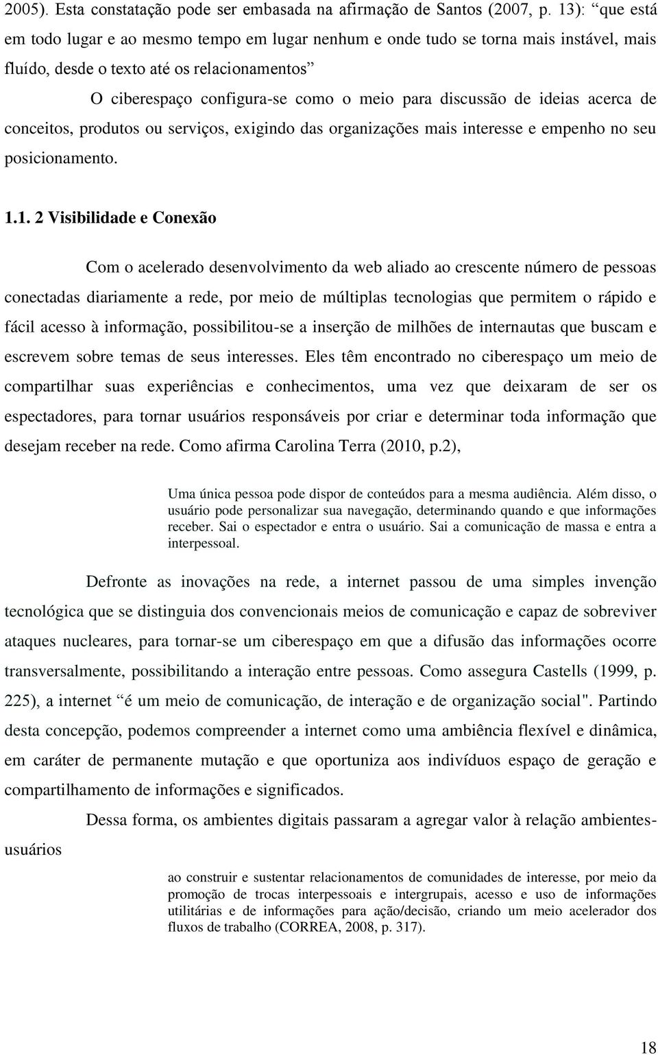 discussão de ideias acerca de conceitos, produtos ou serviços, exigindo das organizações mais interesse e empenho no seu posicionamento. 1.