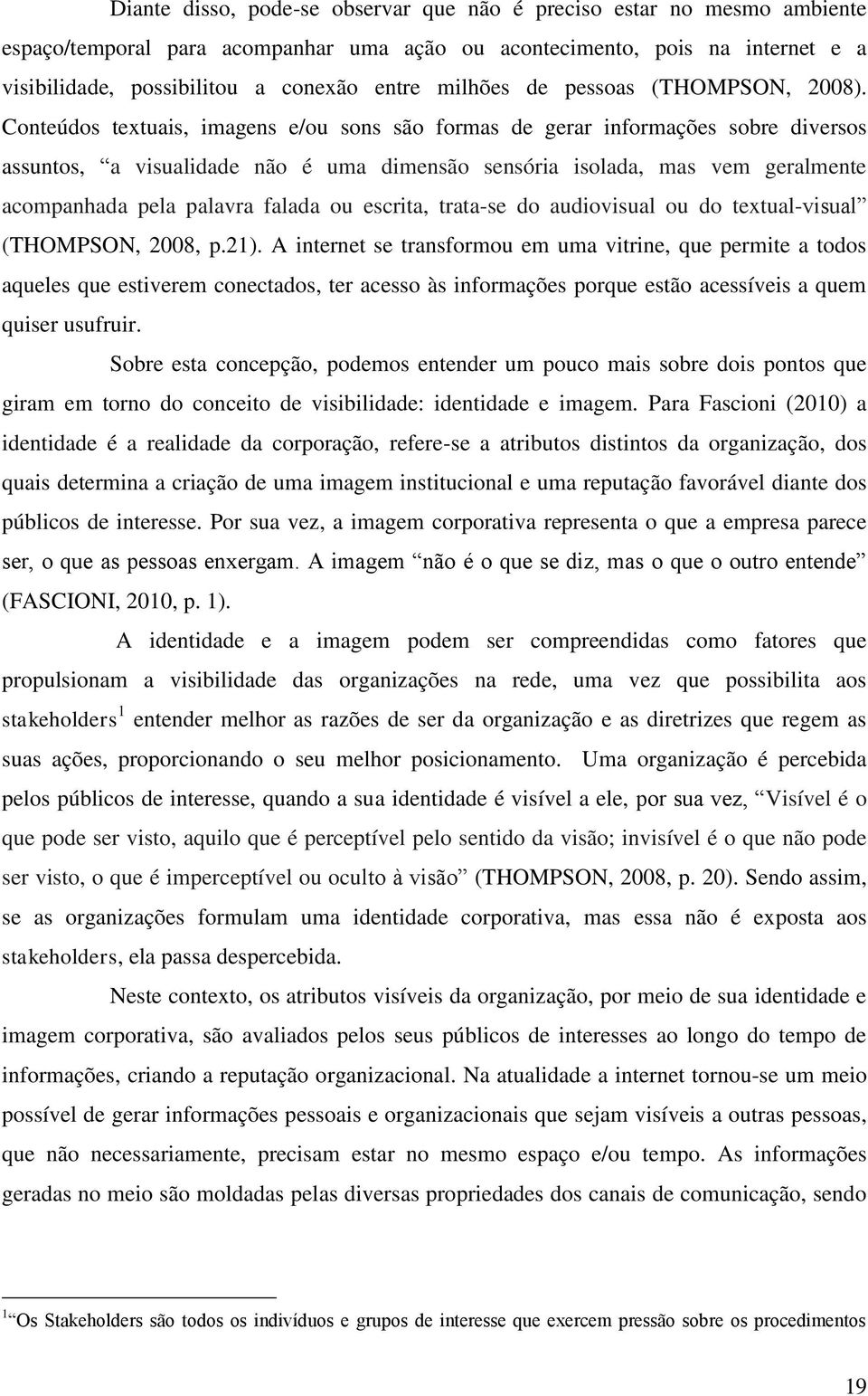 Conteúdos textuais, imagens e/ou sons são formas de gerar informações sobre diversos assuntos, a visualidade não é uma dimensão sensória isolada, mas vem geralmente acompanhada pela palavra falada ou