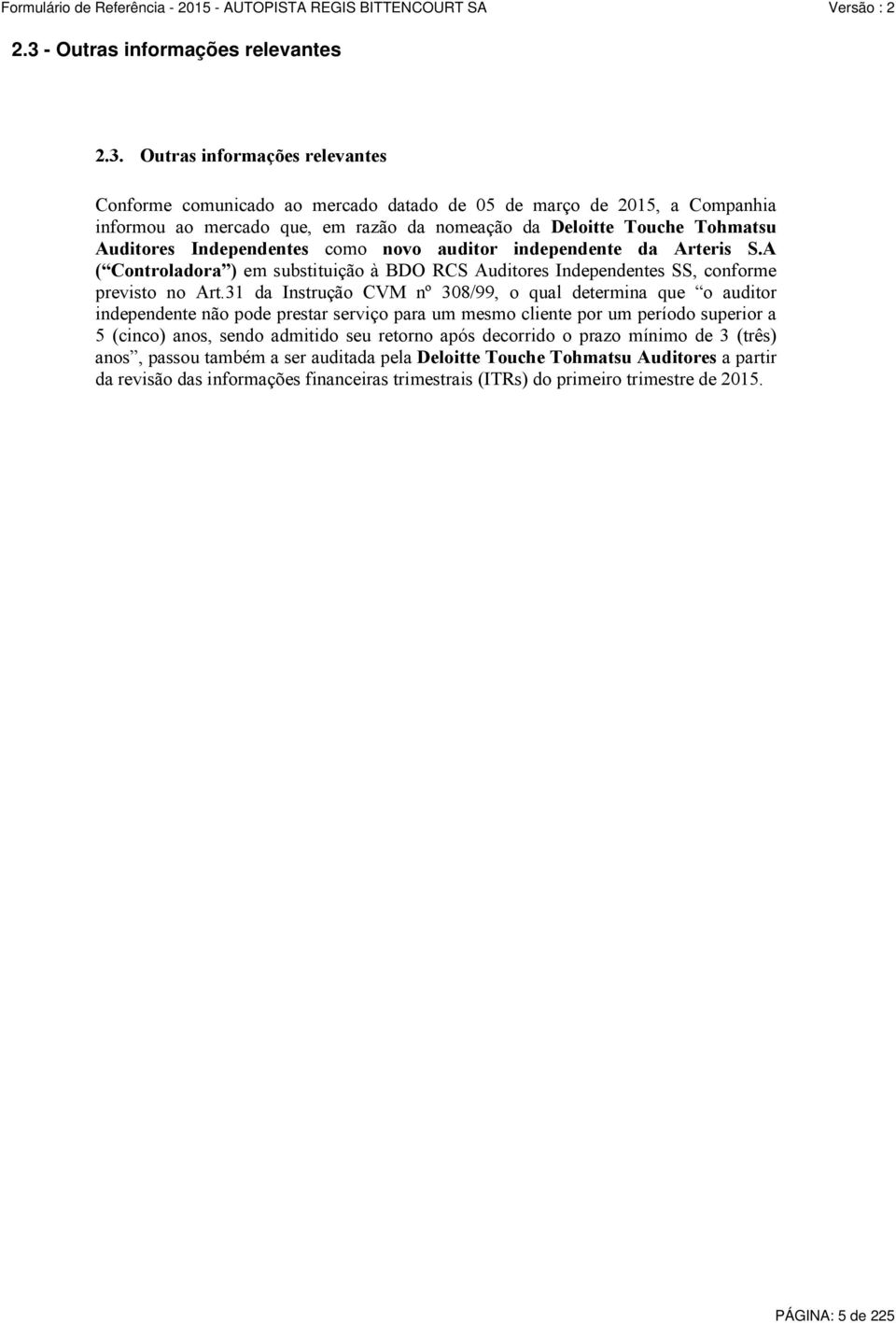 31 da Instrução CVM nº 308/99, o qual determina que o auditor independente não pode prestar serviço para um mesmo cliente por um período superior a 5 (cinco) anos, sendo admitido seu retorno após