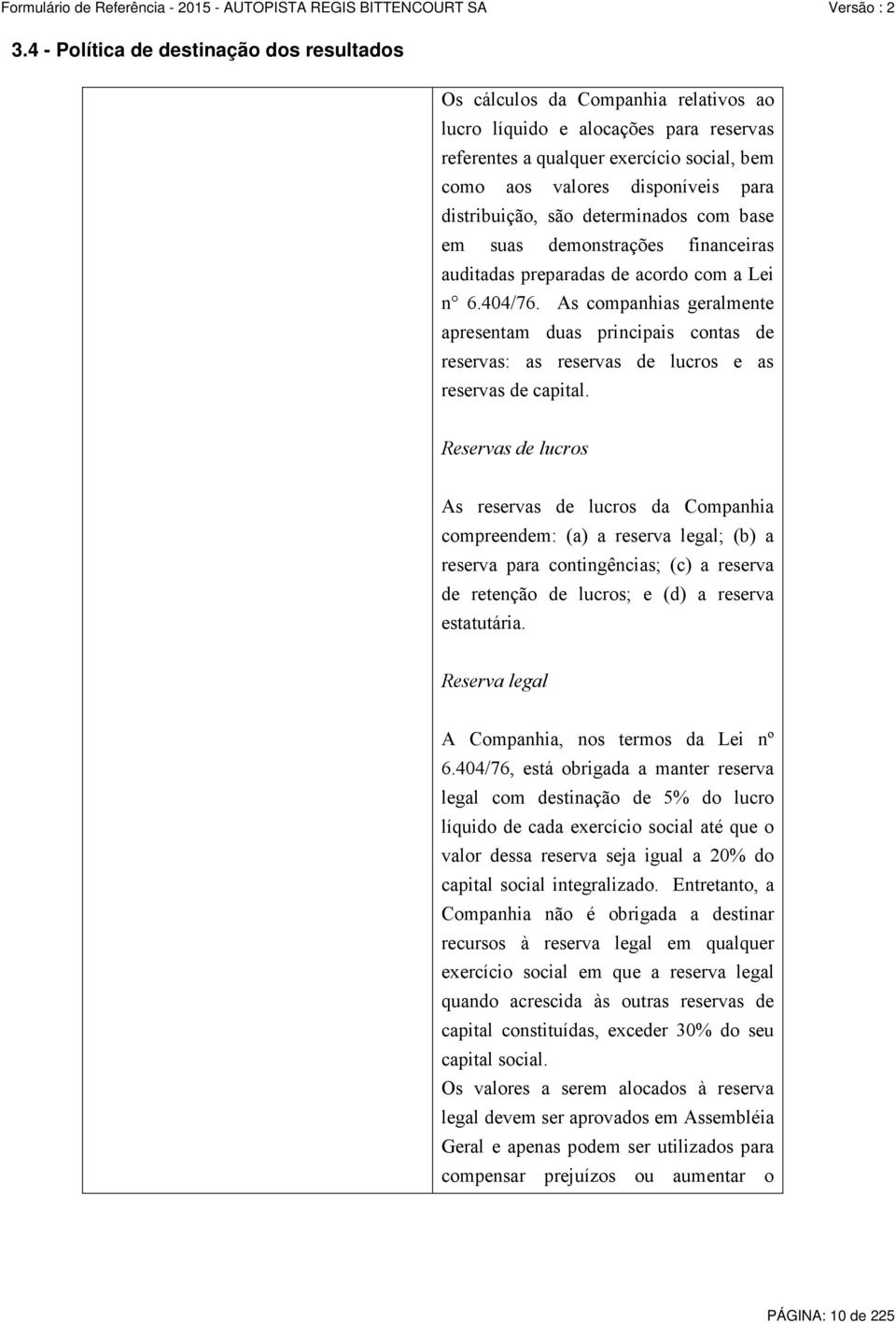 As companhias geralmente apresentam duas principais contas de reservas: as reservas de lucros e as reservas de capital.