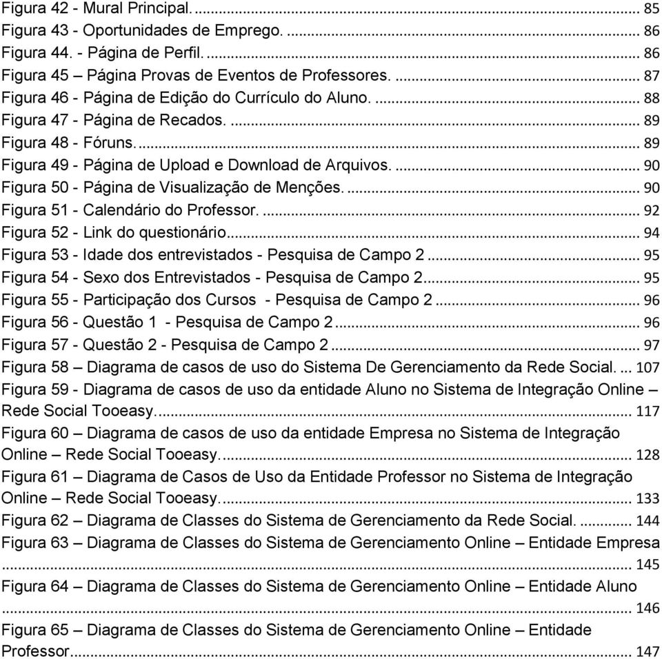 ... 90 Figura 50 - Página de Visualização de Menções.... 90 Figura 51 - Calendário do Professor.... 92 Figura 52 - Link do questionário... 94 Figura 53 - Idade dos entrevistados - Pesquisa de Campo 2.