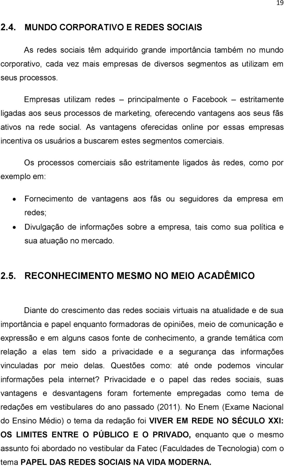 As vantagens oferecidas online por essas empresas incentiva os usuários a buscarem estes segmentos comerciais.