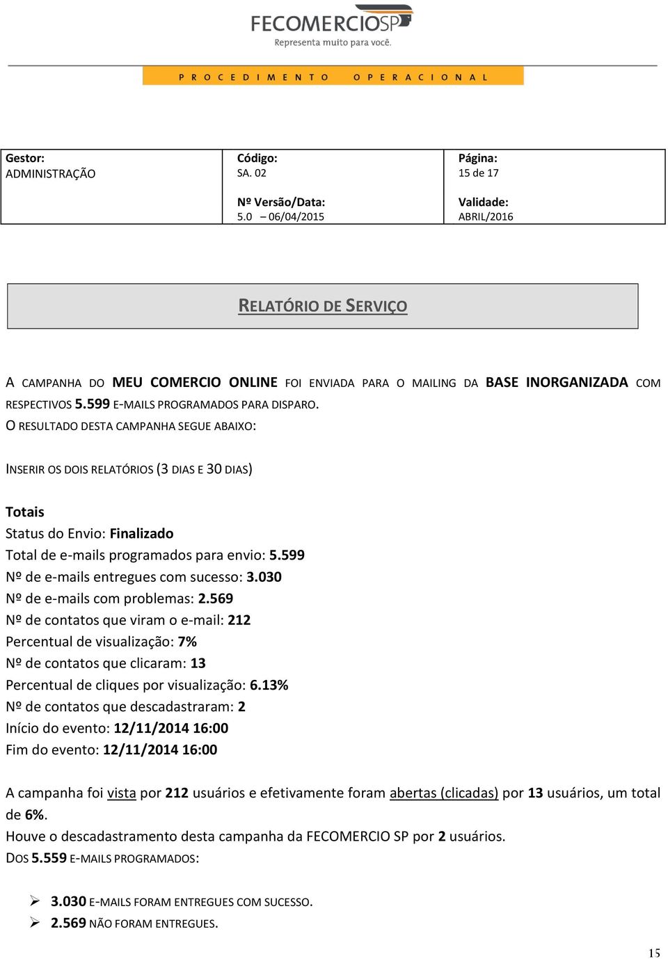 599 Nº de e-mails entregues com sucesso: 3.030 Nº de e-mails com problemas: 2.