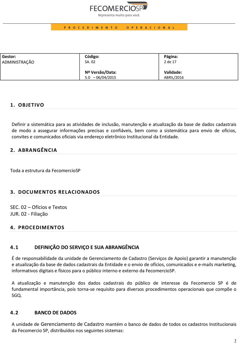 envio de ofícios, convites e comunicados oficiais via endereço eletrônico Institucional da Entidade. 2. ABRANGÊNCIA Toda a estrutura da FecomercioSP 3. DOCUMENTOS RELACIONADOS SEC.