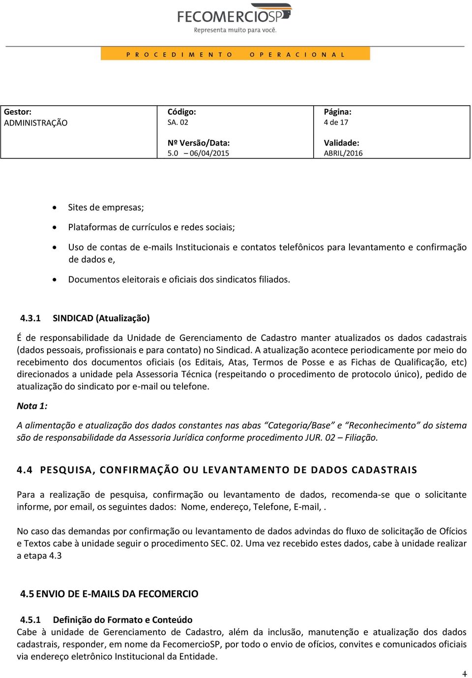 1 SINDICAD (Atualização) É de responsabilidade da Unidade de Gerenciamento de Cadastro manter atualizados os dados cadastrais (dados pessoais, profissionais e para contato) no Sindicad.