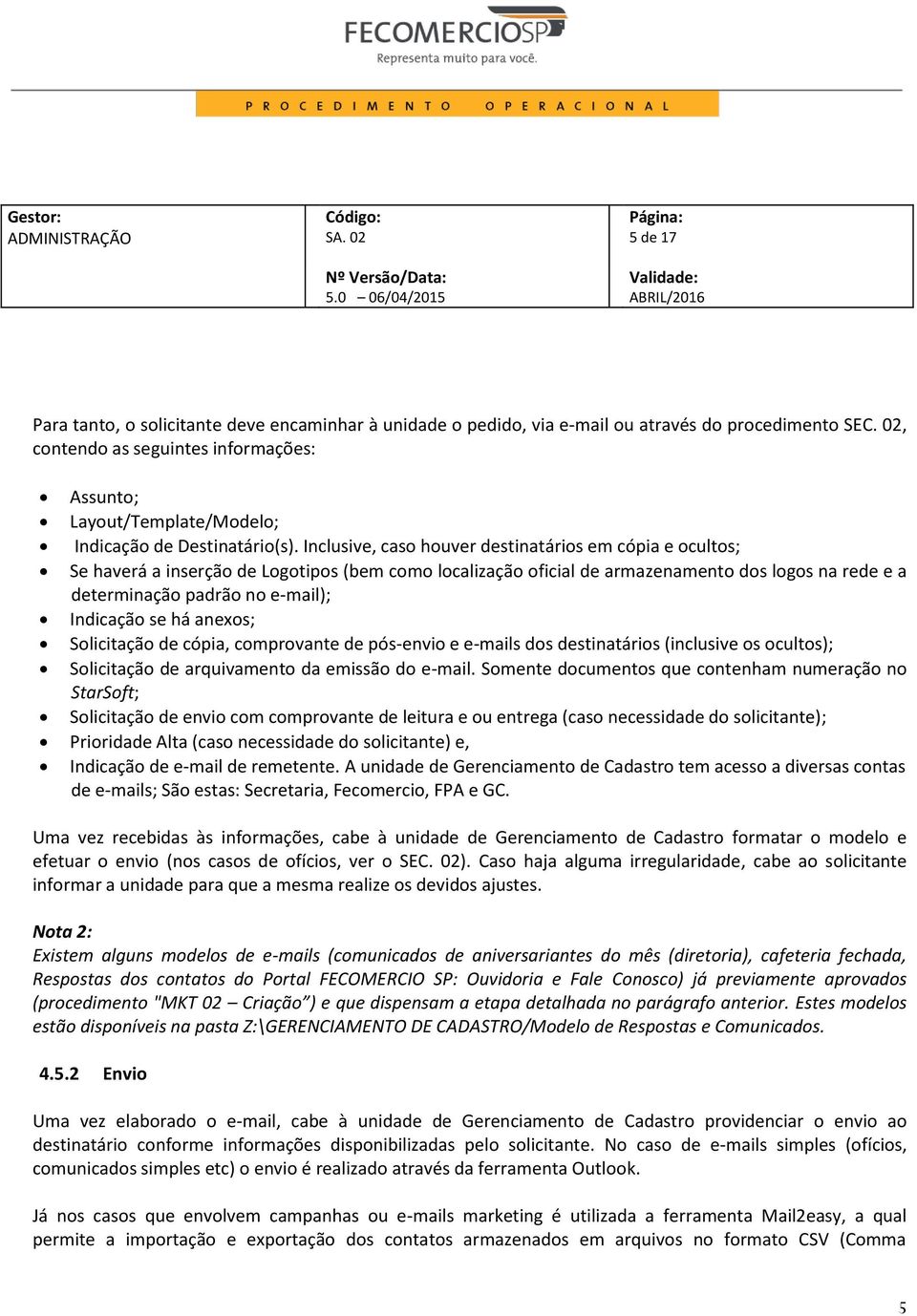 Inclusive, caso houver destinatários em cópia e ocultos; Se haverá a inserção de Logotipos (bem como localização oficial de armazenamento dos logos na rede e a determinação padrão no e-mail);