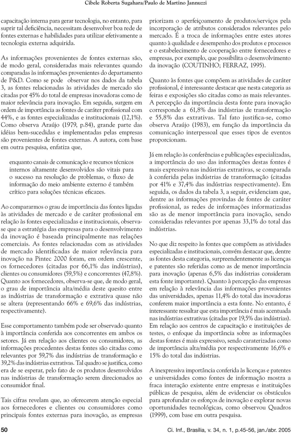 As informações provenientes de fontes externas são, de modo geral, consideradas mais relevantes quando comparadas às informações provenientes do departamento de P&D.