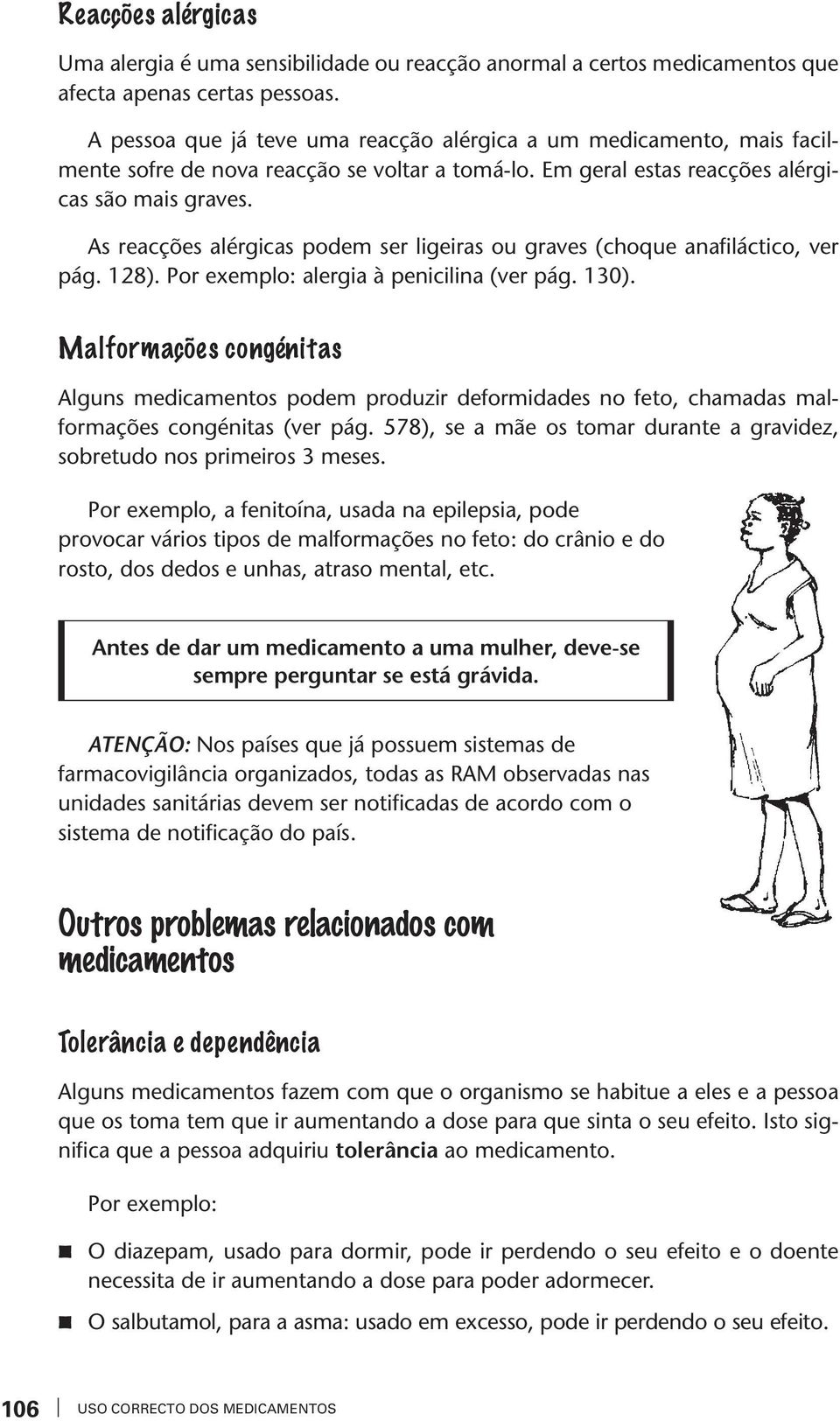 As reacções alérgicas podem ser ligeiras ou graves (choque anafiláctico, ver pág. 128). Por exemplo: alergia à penicilina (ver pág. 130).