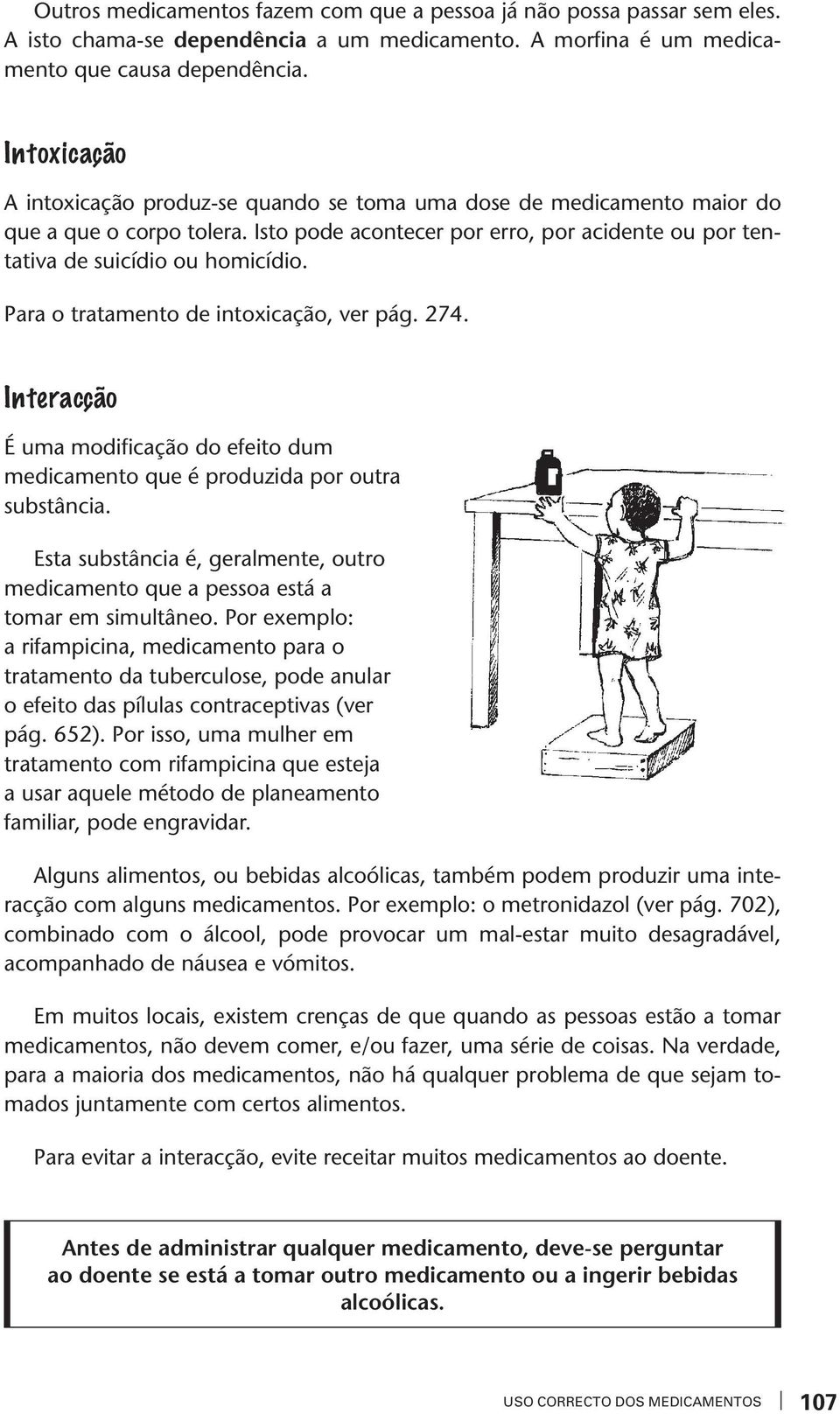 Para o tratamento de intoxicação, ver pág. 274. Interacção É uma modificação do efeito dum medicamento que é produzida por outra substância.