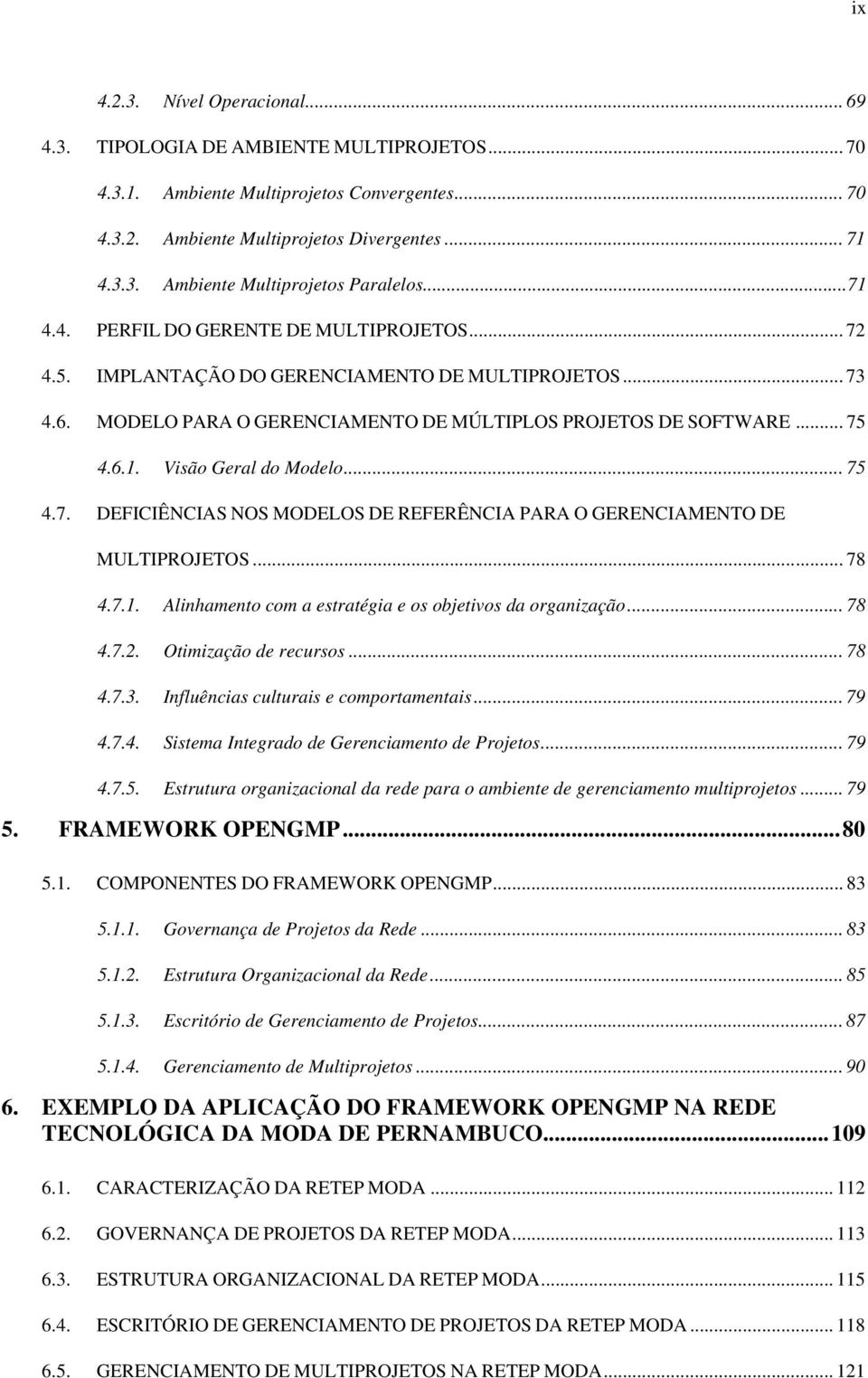 .. 75 4.7. DEFICIÊNCIAS NOS MODELOS DE REFERÊNCIA PARA O GERENCIAMENTO DE MULTIPROJETOS... 78 4.7.1. Alinhamento com a estratégia e os objetivos da organização... 78 4.7.2. Otimização de recursos.