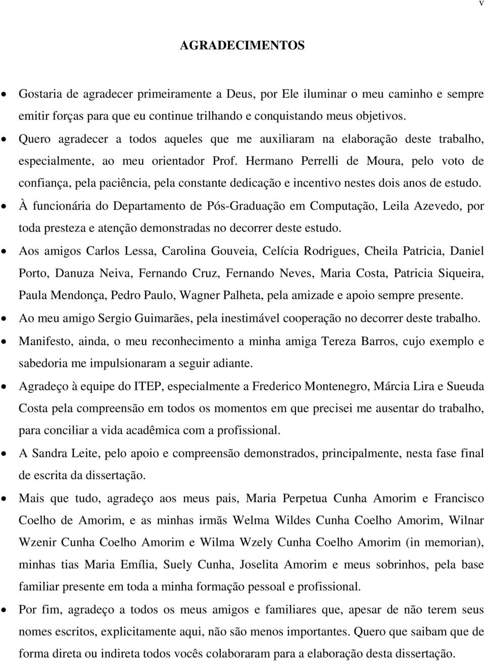 Hermano Perrelli de Moura, pelo voto de confiança, pela paciência, pela constante dedicação e incentivo nestes dois anos de estudo.