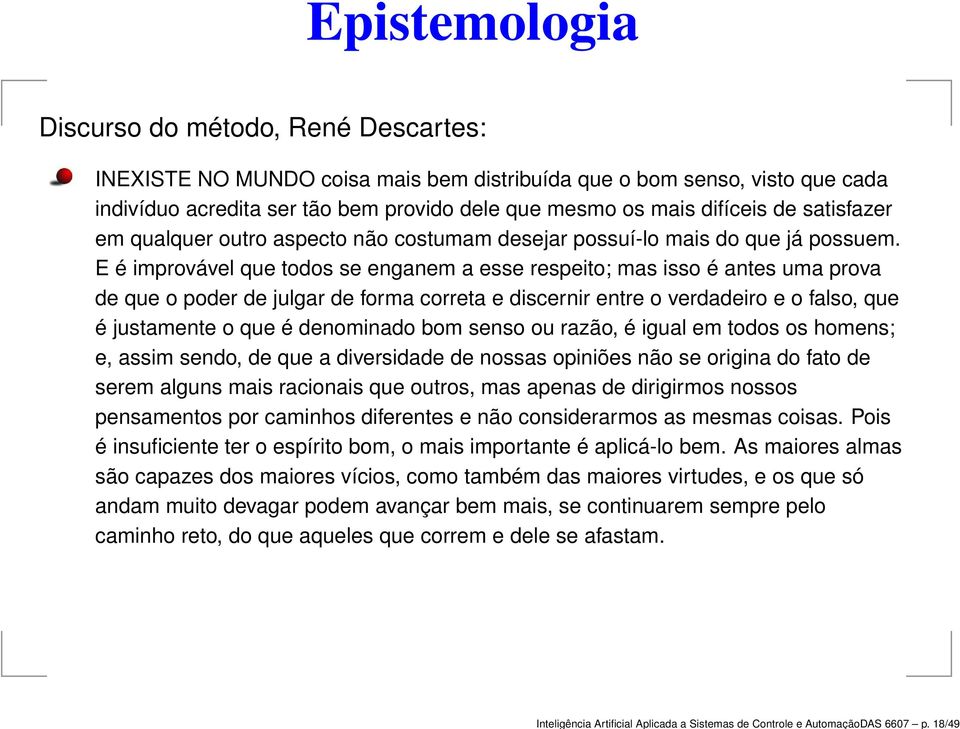 difíceis de satisfazer em qualquer outro aspecto não costumam desejar possuí-lo mais do que já possuem.