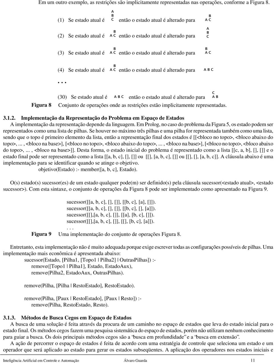 Implementação da Representação do Problema em Espaço de Estados A implementação da representação depende da linguagem.